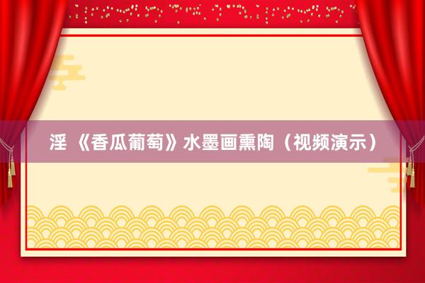 淫 《香瓜葡萄》水墨画熏陶（视频演示）