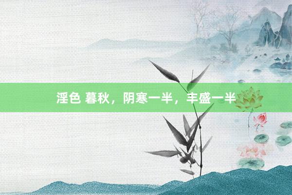 淫色 暮秋，阴寒一半，丰盛一半