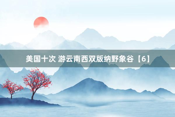 美国十次 游云南西双版纳野象谷【6】