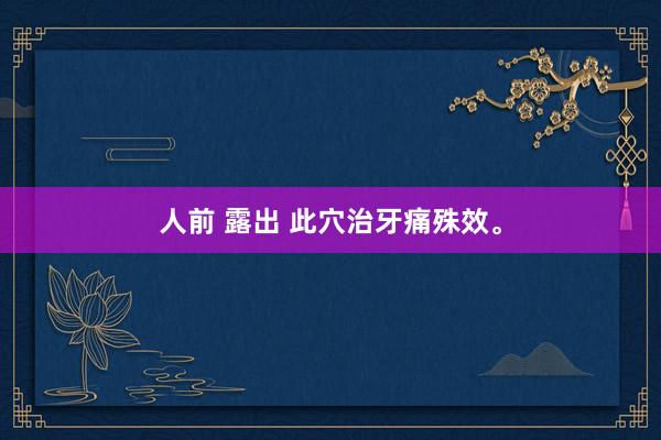 人前 露出 此穴治牙痛殊效。