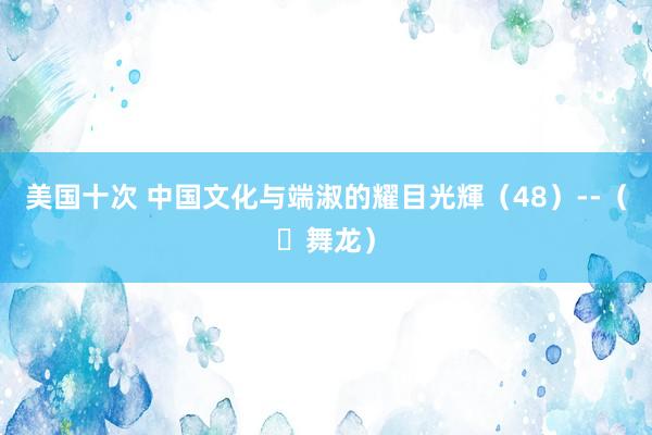 美国十次 中国文化与端淑的耀目光輝（48）--（​舞龙）