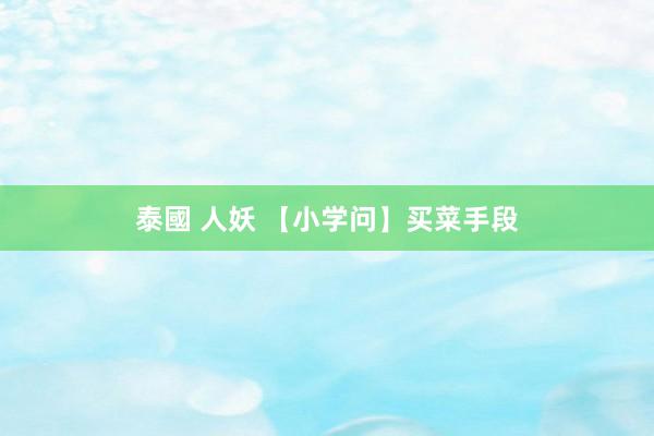 泰國 人妖 【小学问】买菜手段