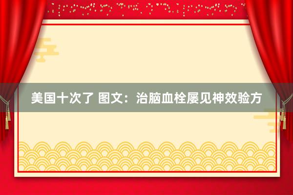 美国十次了 图文：治脑血栓屡见神效验方
