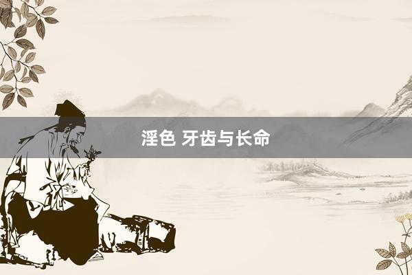 淫色 牙齿与长命