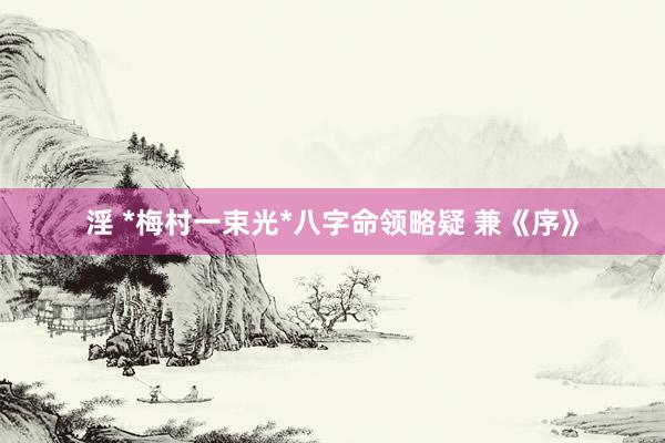 淫 *梅村一束光*八字命领略疑 兼《序》
